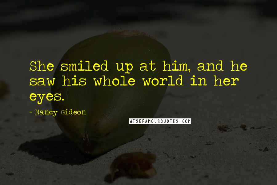 Nancy Gideon Quotes: She smiled up at him, and he saw his whole world in her eyes.