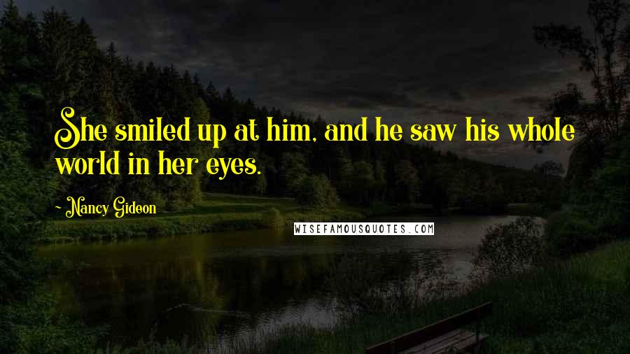 Nancy Gideon Quotes: She smiled up at him, and he saw his whole world in her eyes.