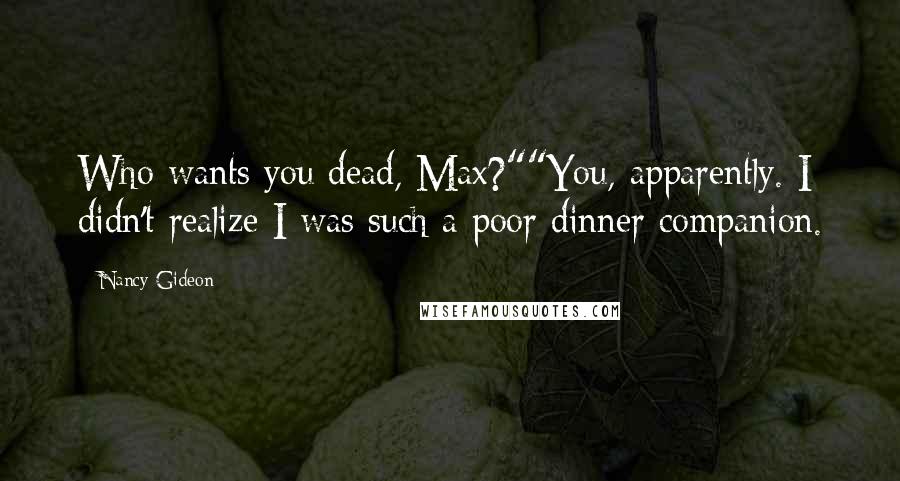 Nancy Gideon Quotes: Who wants you dead, Max?""You, apparently. I didn't realize I was such a poor dinner companion.