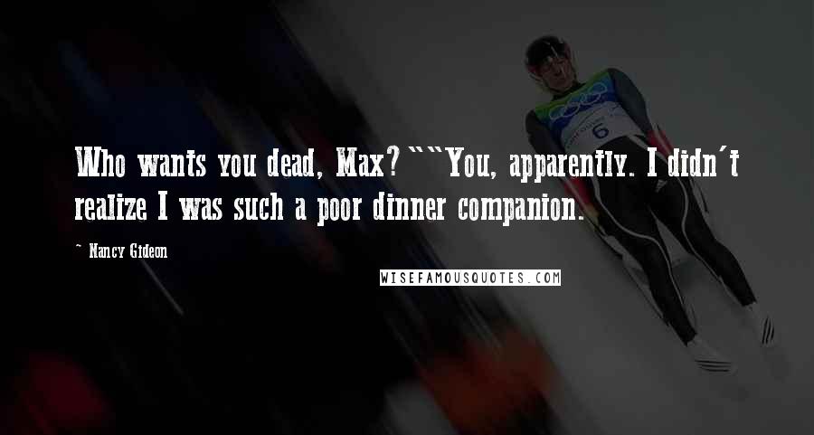 Nancy Gideon Quotes: Who wants you dead, Max?""You, apparently. I didn't realize I was such a poor dinner companion.