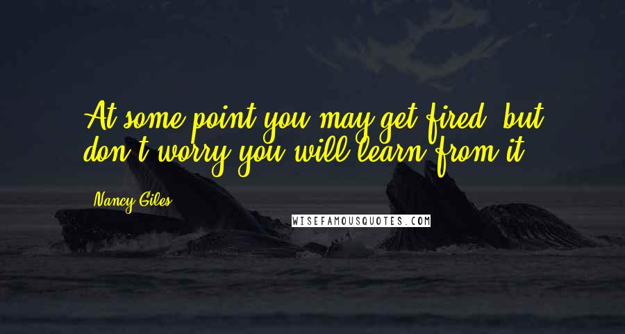 Nancy Giles Quotes: At some point you may get fired, but don't worry you will learn from it