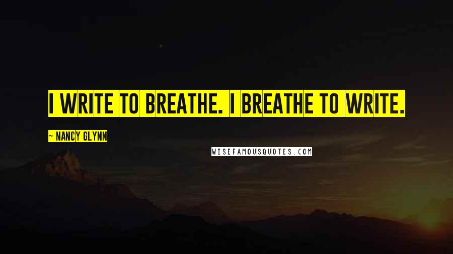 Nancy Glynn Quotes: I write to breathe. I breathe to write.