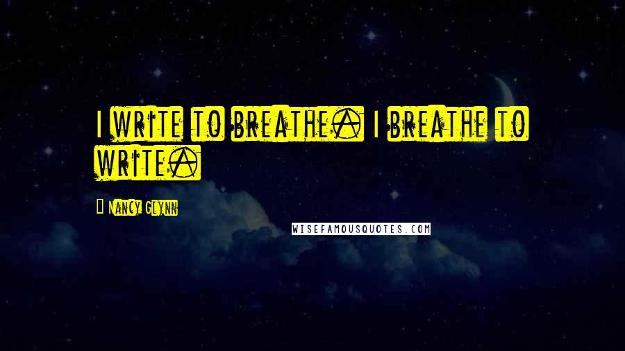 Nancy Glynn Quotes: I write to breathe. I breathe to write.