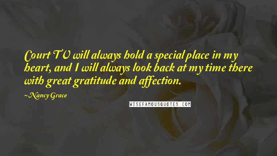 Nancy Grace Quotes: Court TV will always hold a special place in my heart, and I will always look back at my time there with great gratitude and affection.