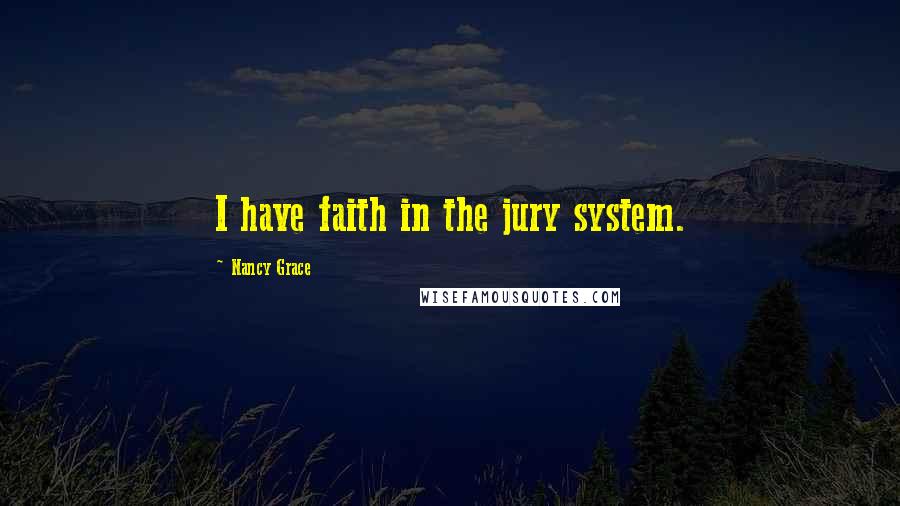 Nancy Grace Quotes: I have faith in the jury system.