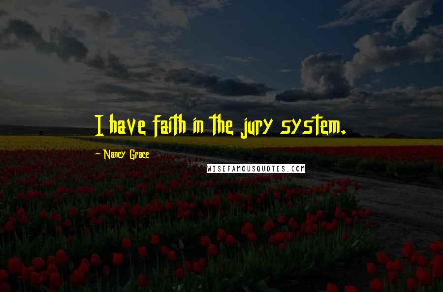 Nancy Grace Quotes: I have faith in the jury system.