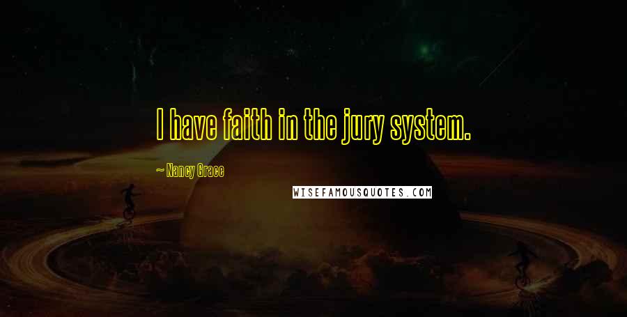 Nancy Grace Quotes: I have faith in the jury system.
