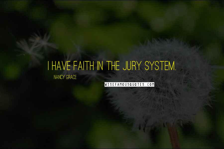 Nancy Grace Quotes: I have faith in the jury system.