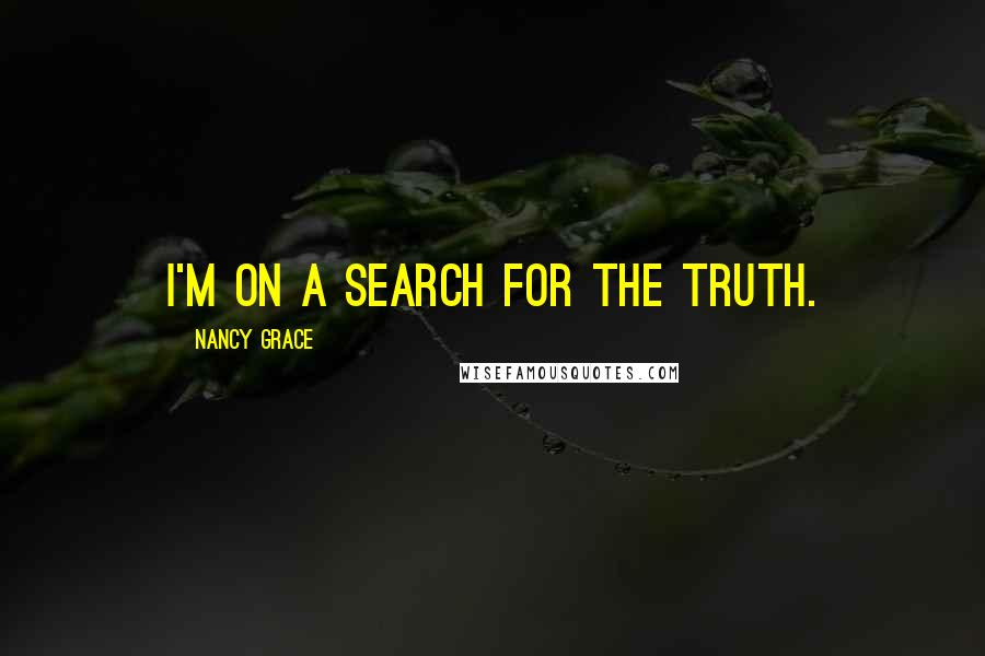 Nancy Grace Quotes: I'm on a search for the truth.