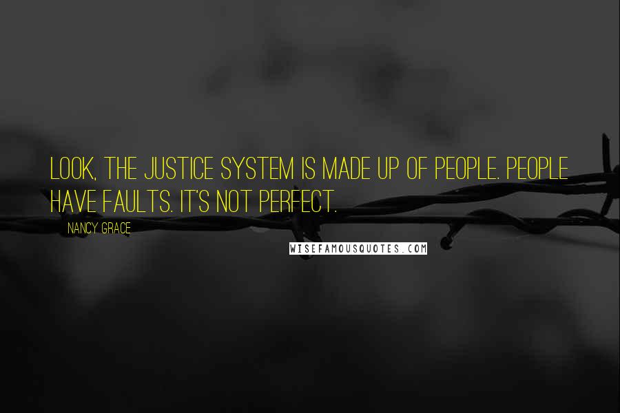 Nancy Grace Quotes: Look, the justice system is made up of people. People have faults. It's not perfect.