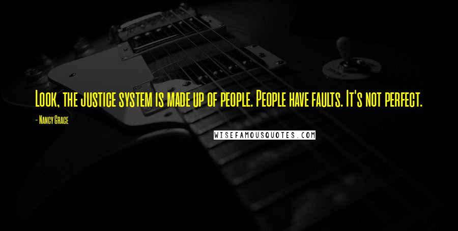 Nancy Grace Quotes: Look, the justice system is made up of people. People have faults. It's not perfect.
