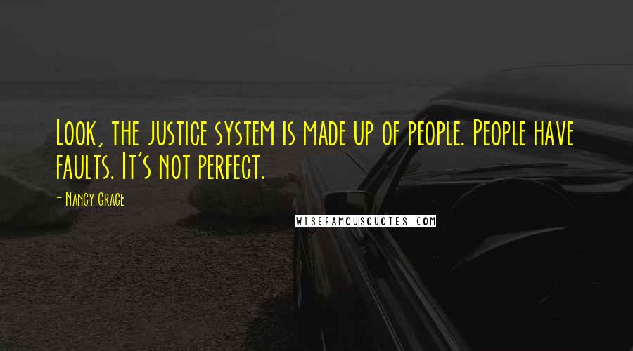 Nancy Grace Quotes: Look, the justice system is made up of people. People have faults. It's not perfect.