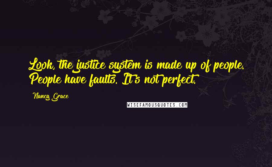 Nancy Grace Quotes: Look, the justice system is made up of people. People have faults. It's not perfect.