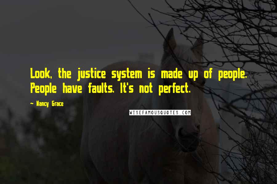 Nancy Grace Quotes: Look, the justice system is made up of people. People have faults. It's not perfect.