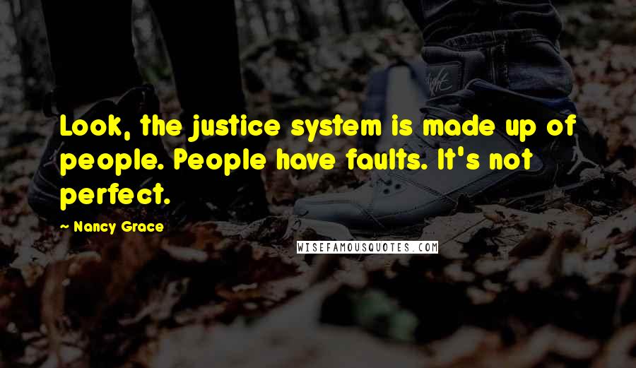 Nancy Grace Quotes: Look, the justice system is made up of people. People have faults. It's not perfect.