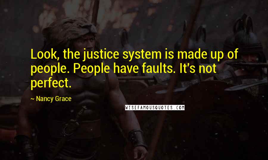 Nancy Grace Quotes: Look, the justice system is made up of people. People have faults. It's not perfect.