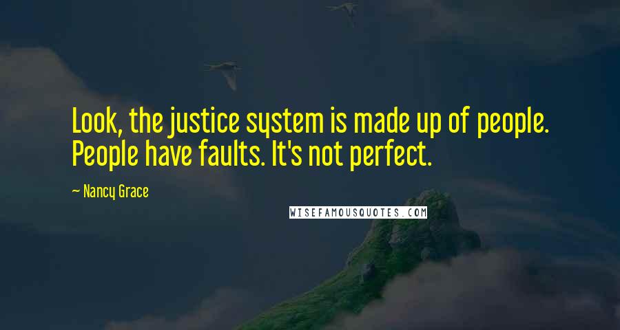 Nancy Grace Quotes: Look, the justice system is made up of people. People have faults. It's not perfect.