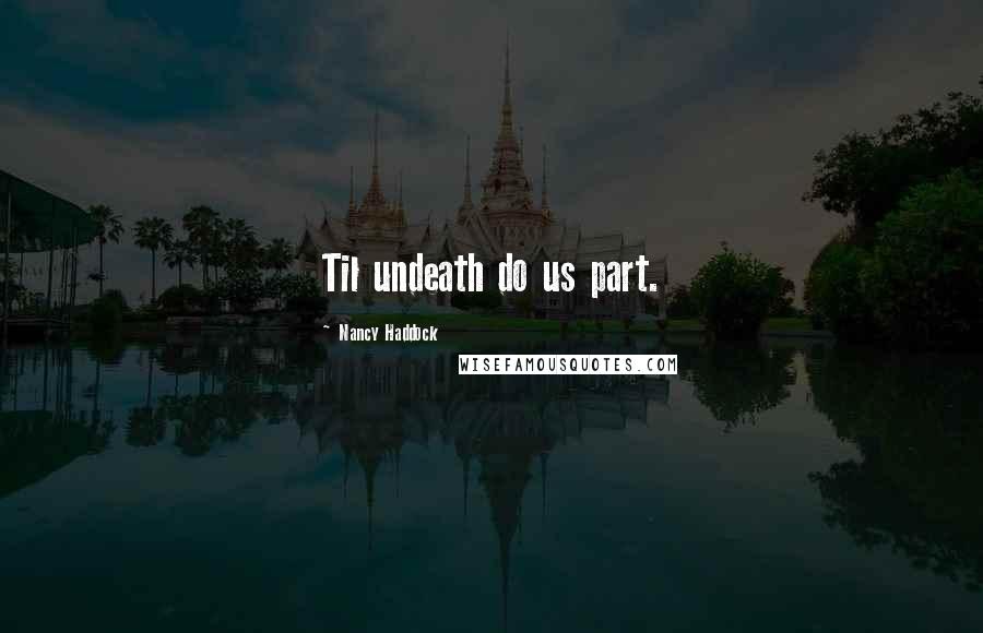 Nancy Haddock Quotes: Til undeath do us part.