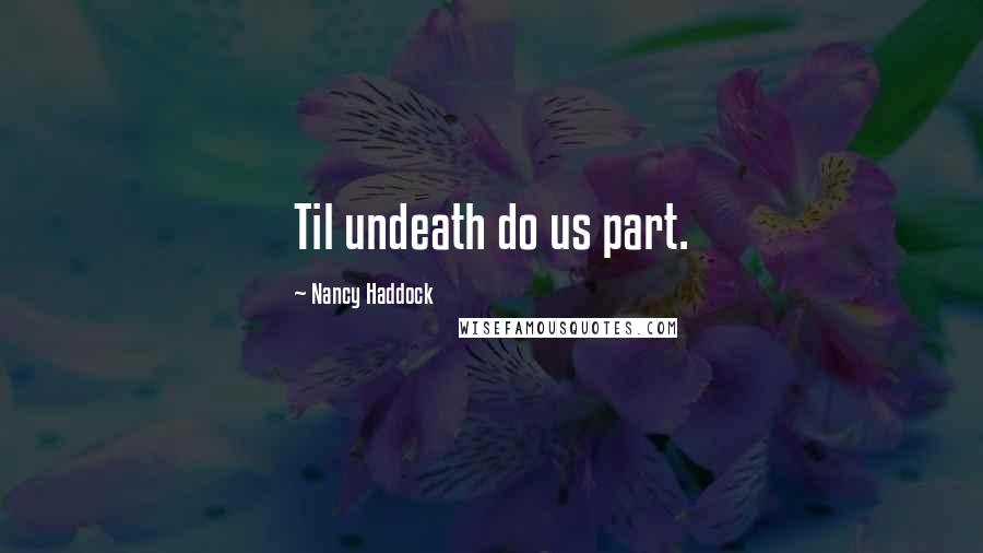 Nancy Haddock Quotes: Til undeath do us part.