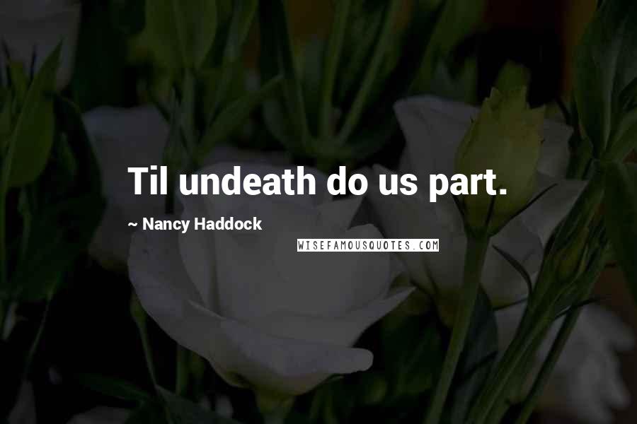 Nancy Haddock Quotes: Til undeath do us part.