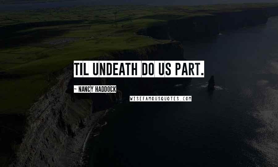 Nancy Haddock Quotes: Til undeath do us part.