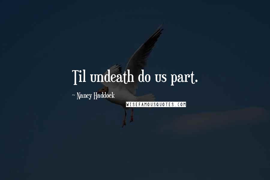 Nancy Haddock Quotes: Til undeath do us part.