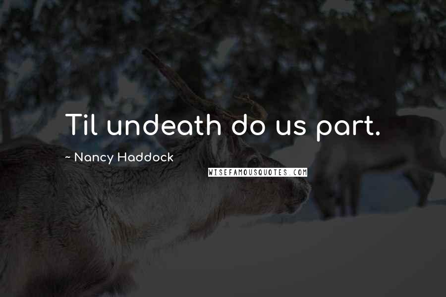 Nancy Haddock Quotes: Til undeath do us part.