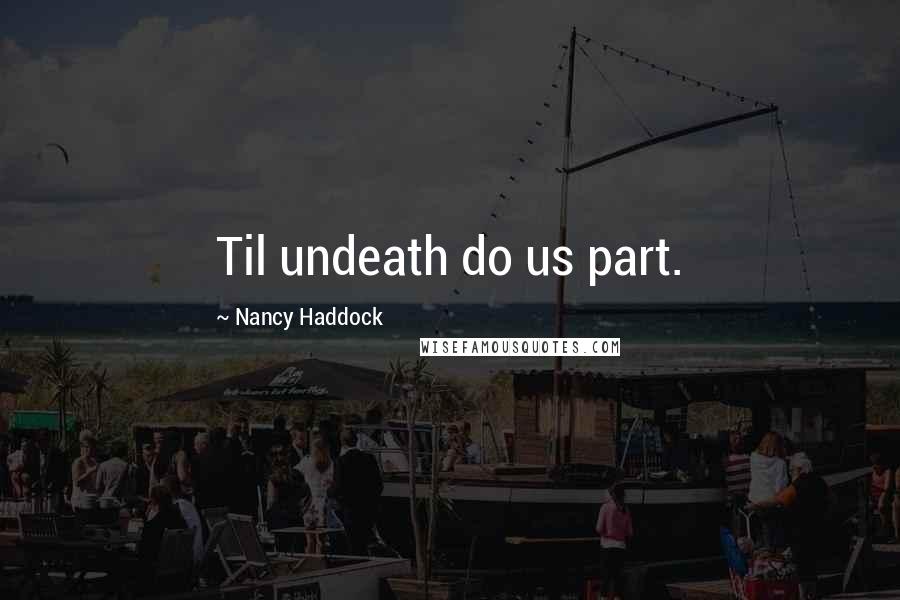 Nancy Haddock Quotes: Til undeath do us part.