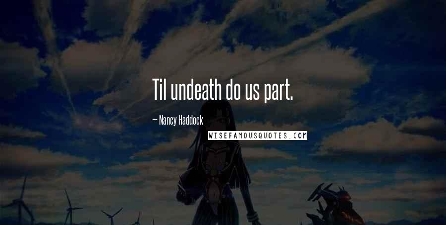 Nancy Haddock Quotes: Til undeath do us part.