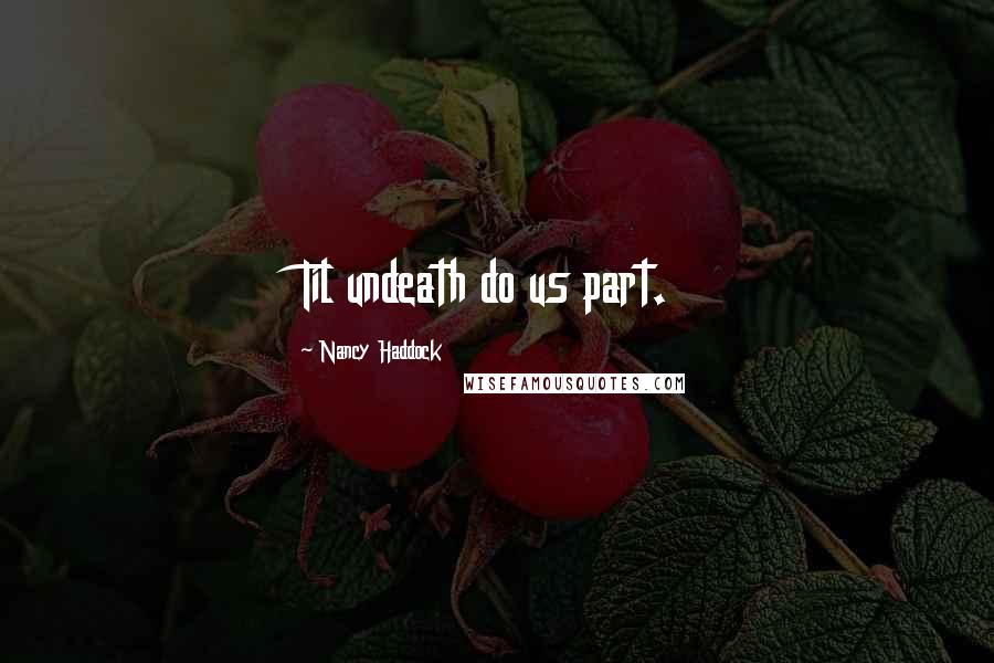 Nancy Haddock Quotes: Til undeath do us part.