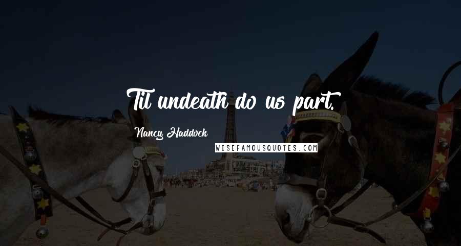 Nancy Haddock Quotes: Til undeath do us part.