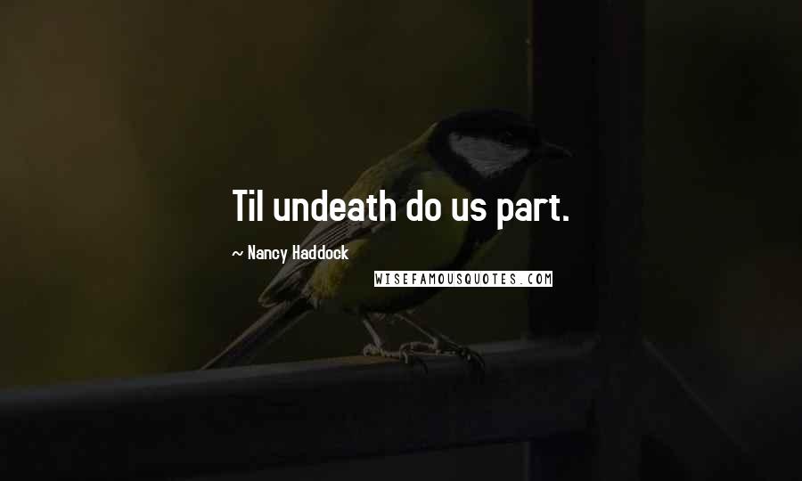Nancy Haddock Quotes: Til undeath do us part.