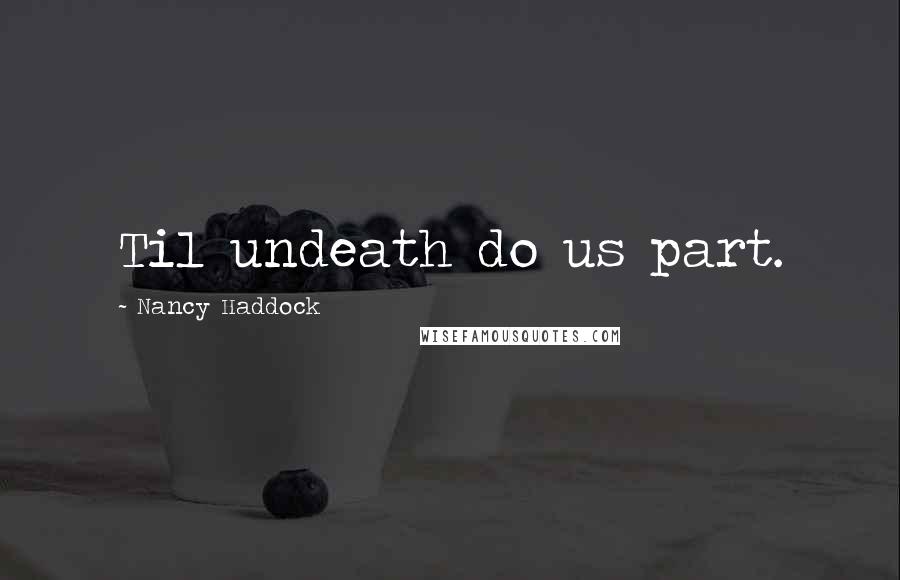 Nancy Haddock Quotes: Til undeath do us part.