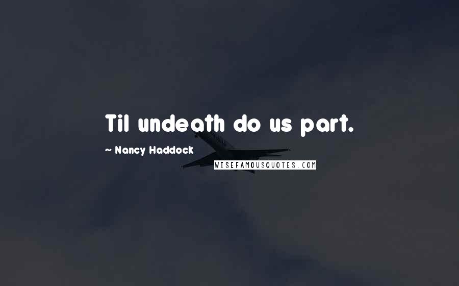 Nancy Haddock Quotes: Til undeath do us part.