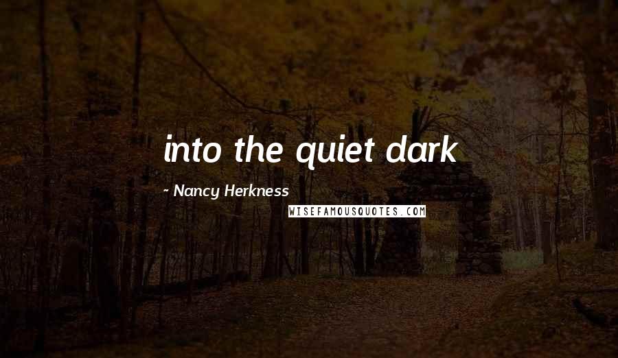 Nancy Herkness Quotes: into the quiet dark