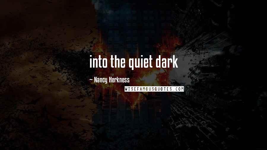 Nancy Herkness Quotes: into the quiet dark