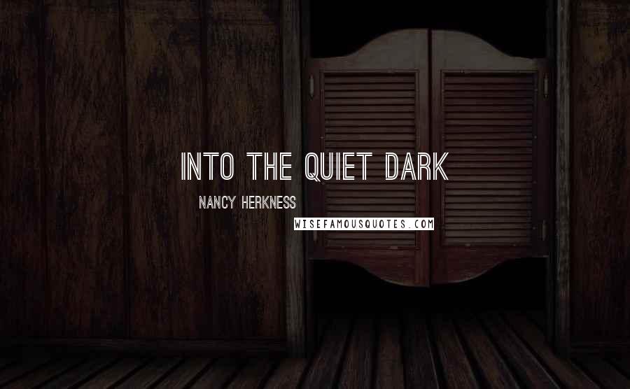 Nancy Herkness Quotes: into the quiet dark