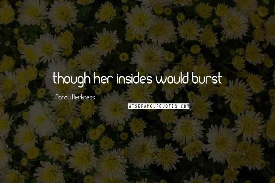 Nancy Herkness Quotes: though her insides would burst
