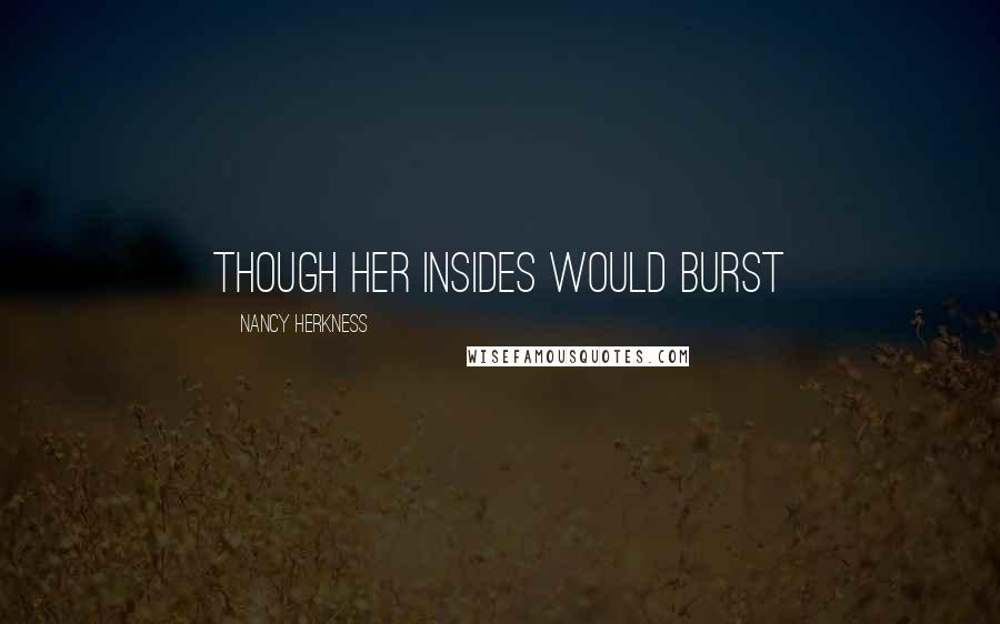 Nancy Herkness Quotes: though her insides would burst