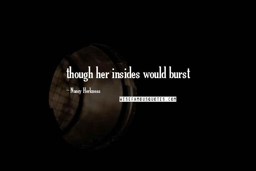 Nancy Herkness Quotes: though her insides would burst