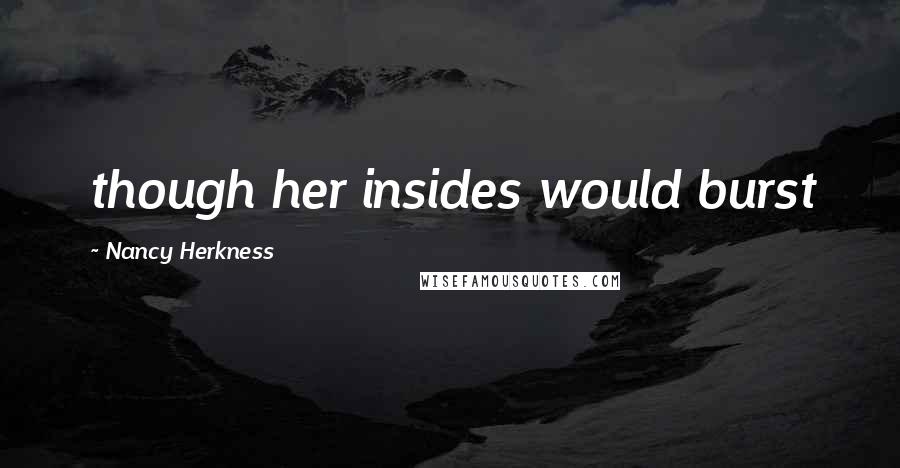 Nancy Herkness Quotes: though her insides would burst