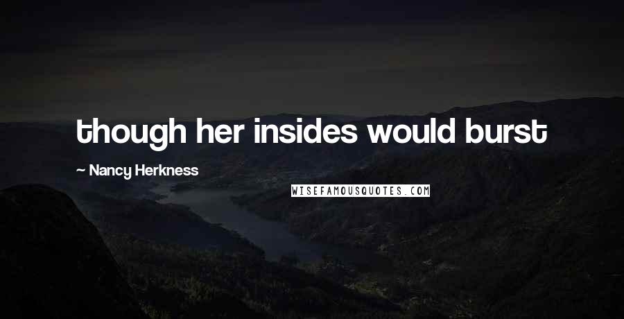 Nancy Herkness Quotes: though her insides would burst