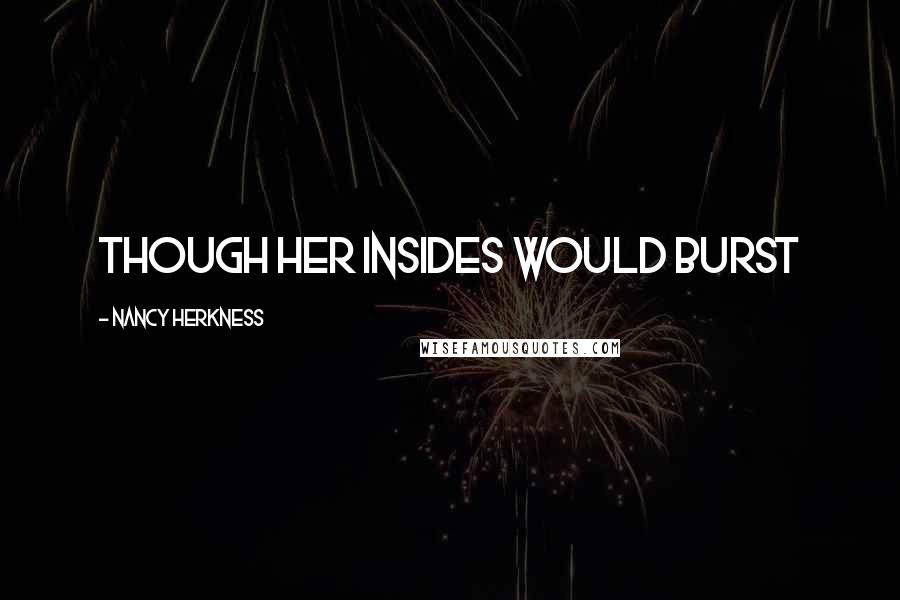 Nancy Herkness Quotes: though her insides would burst