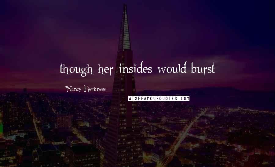 Nancy Herkness Quotes: though her insides would burst