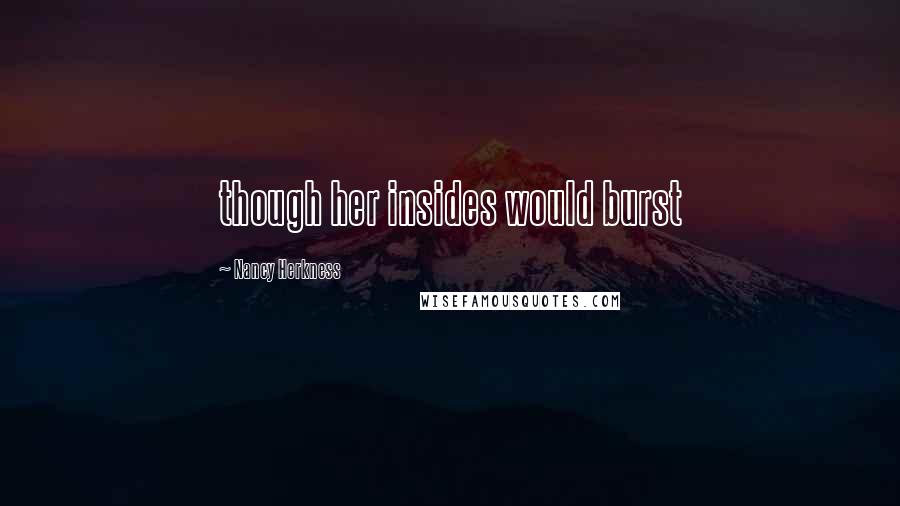 Nancy Herkness Quotes: though her insides would burst
