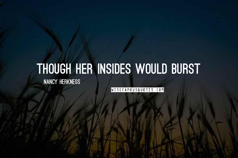 Nancy Herkness Quotes: though her insides would burst