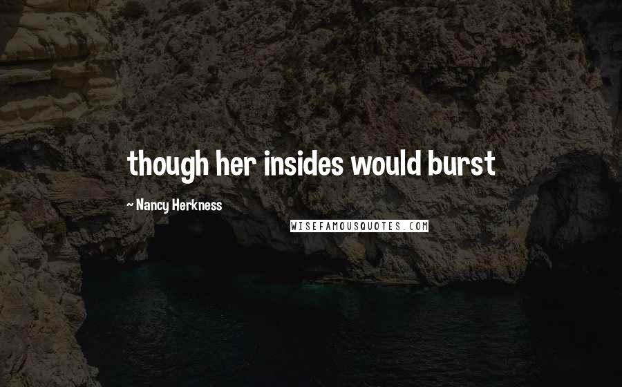 Nancy Herkness Quotes: though her insides would burst