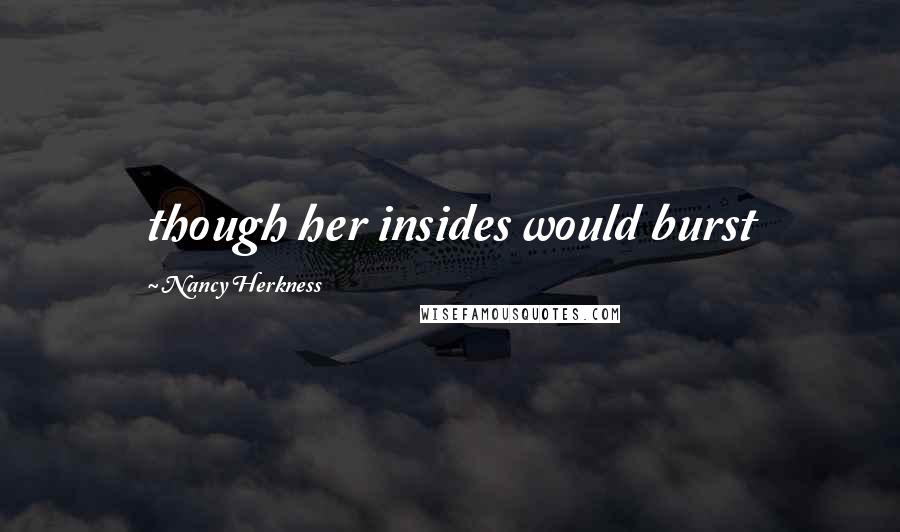Nancy Herkness Quotes: though her insides would burst