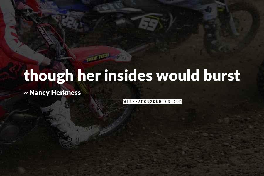 Nancy Herkness Quotes: though her insides would burst