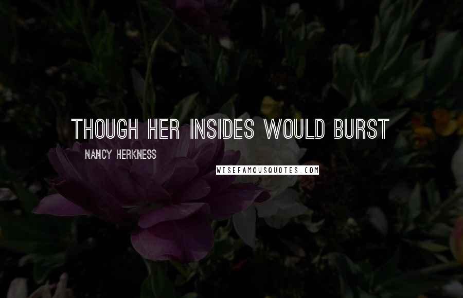 Nancy Herkness Quotes: though her insides would burst